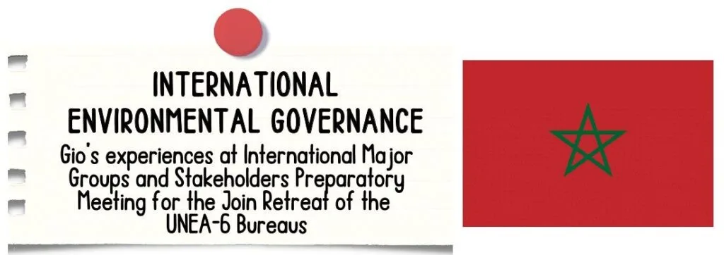INTERNATIONAL ENVIRONMENTAL GOVERNANCE Gio’s experiences at International Major Groups and Stakeholders Preparatory Meeting for the Join Retreat of the UNEA-6 Bureaus